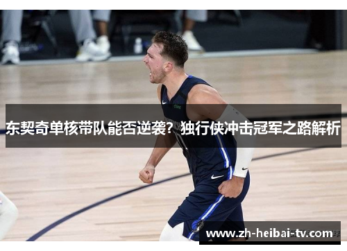 东契奇单核带队能否逆袭？独行侠冲击冠军之路解析